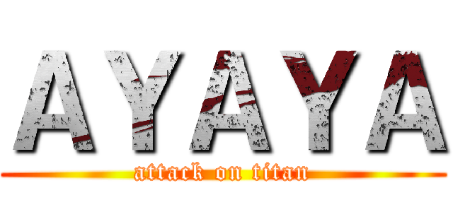 ＡＹＡＹＡ (attack on titan)
