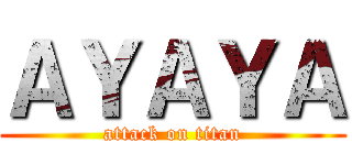 ＡＹＡＹＡ (attack on titan)
