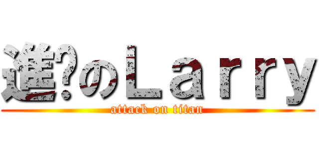 進擊のＬａｒｒｙ (attack on titan)