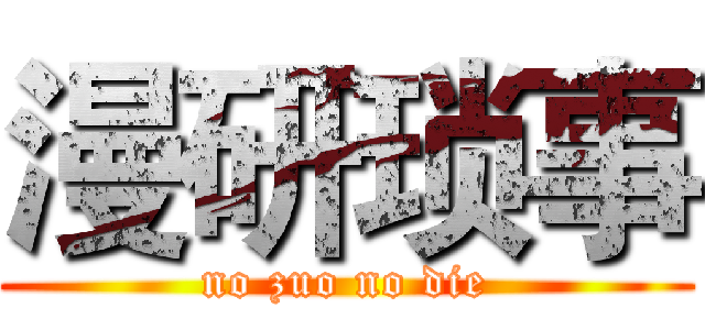 漫研琐事 (no zuo no die)