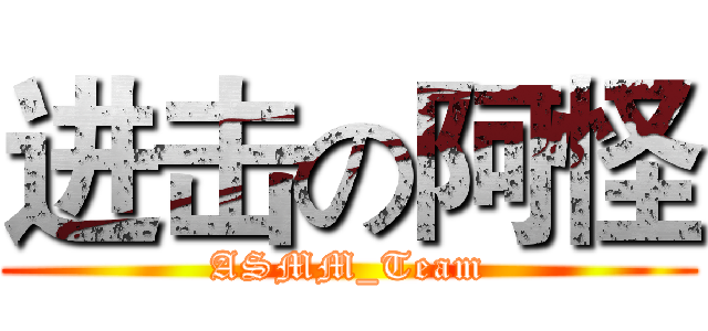 进击の阿怪 (ASMM_Team)