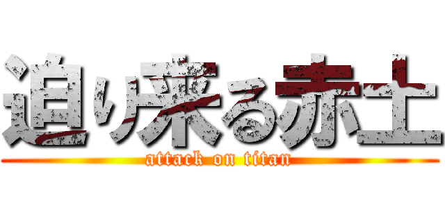 迫り来る赤土 (attack on titan)