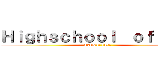 Ｈｉｇｈｓｃｈｏｏｌ  ｏｆ ｔｈｅ (attack on titan)