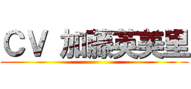 ＣＶ 加藤英美里 ()