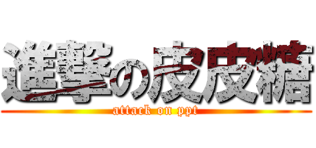 進撃の皮皮糖 (attack on ppt)