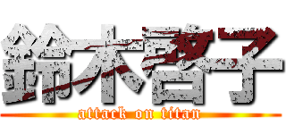 鈴木啓子 (attack on titan)