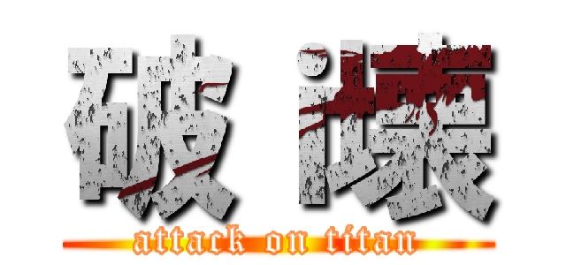 破ｉ壊 (attack on titan)
