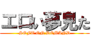 エロい夢見た (SOFT ON DEMAND)