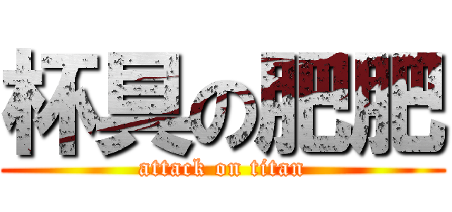 杯具の肥肥 (attack on titan)