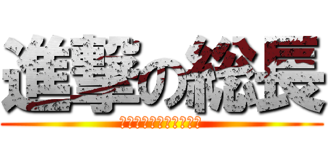 進撃の総長 (負けない愛がそこにある)