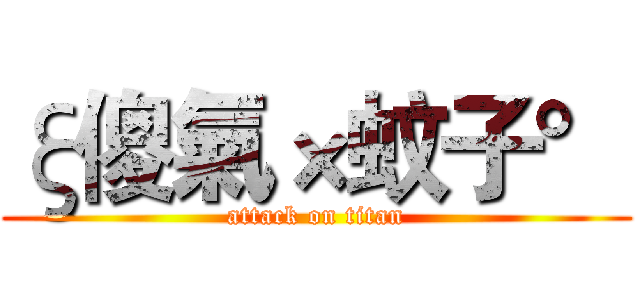 ξ傻氣×蚊子° (attack on titan)
