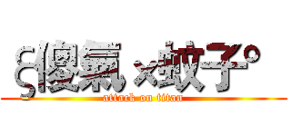 ξ傻氣×蚊子° (attack on titan)