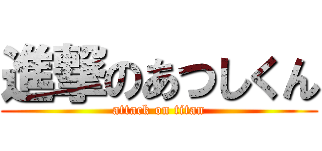 進撃のあつしくん (attack on titan)