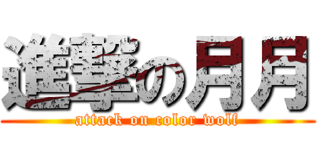 進撃の月月 (attack on color wolf)