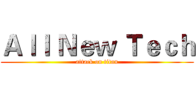 Ａｌｌ Ｎｅｗ Ｔｅｃｈ (attack on titan)