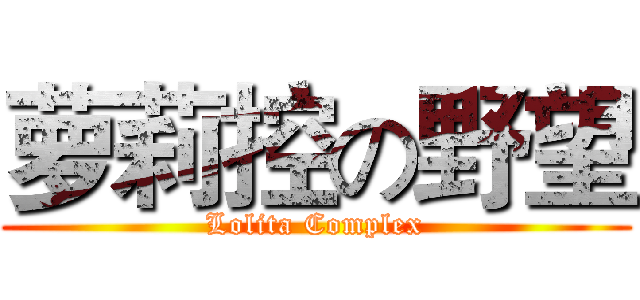 萝莉控の野望 (Lolita Complex)