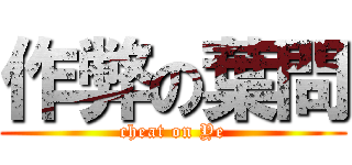 作弊の葉問 (cheat on Ye)