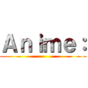 Ａｎｉｍｅ： ()