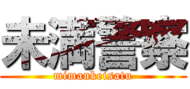 未満警察 (mimankeisatu)