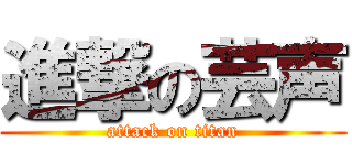 進撃の芸声 (attack on titan)