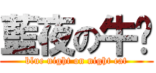 藍夜の牛奶 (blue night on night cat)
