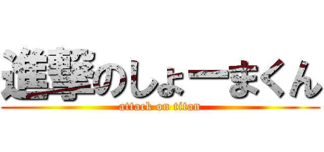 進撃のしょーまくん (attack on titan)