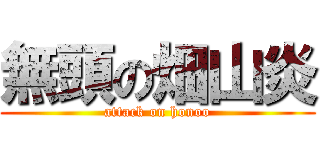 無頭の畑山炎 (attack on honoo)