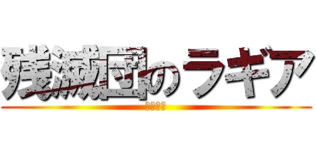 残滅団のラギア (～英雄～)