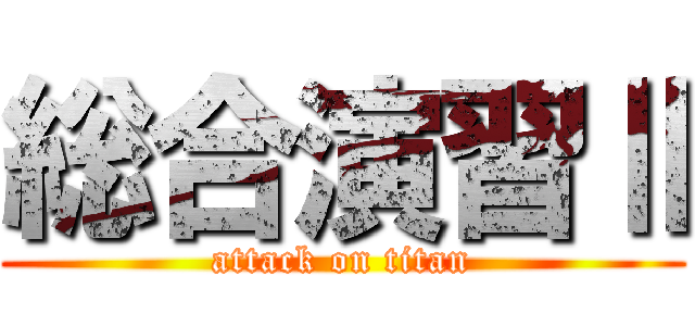 総合演習Ⅱ (attack on titan)