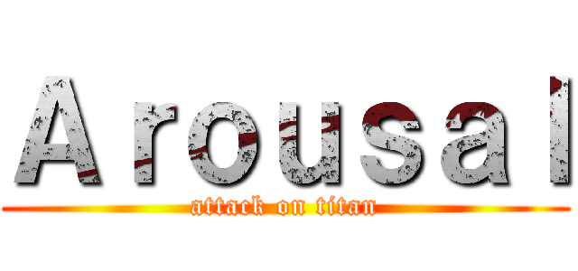 Ａｒｏｕｓａｌ (attack on titan)