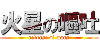 火星の嘔吐 (reverse of mars)