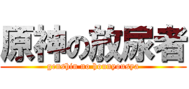 原神の放尿者 (genshin no hounyousya)