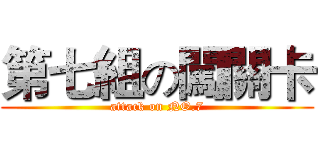 第七組の闖關卡 (attack on NO.7)