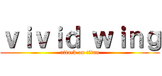 ｖｉｖｉｄ ｗｉｎｇ (attack on titan)