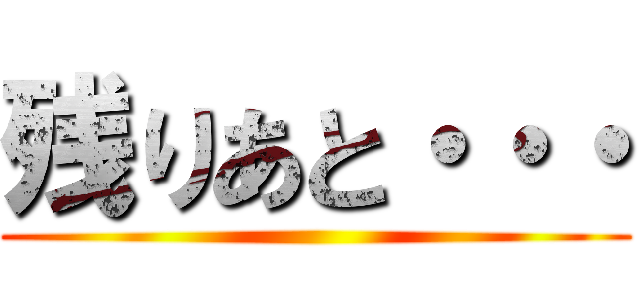 残りあと・・・ ()