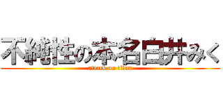 不純性の本名白井みく (attack on titan)