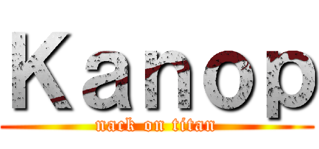 Ｋａｎｏｐ (nack on titan)