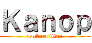 Ｋａｎｏｐ (nack on titan)