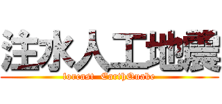 注水人工地震 (forcast  EarthQuake)