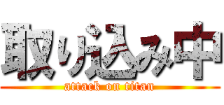 取り込み中 (attack on titan)