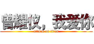 曾耀仪，我爱你 (attack on titan)