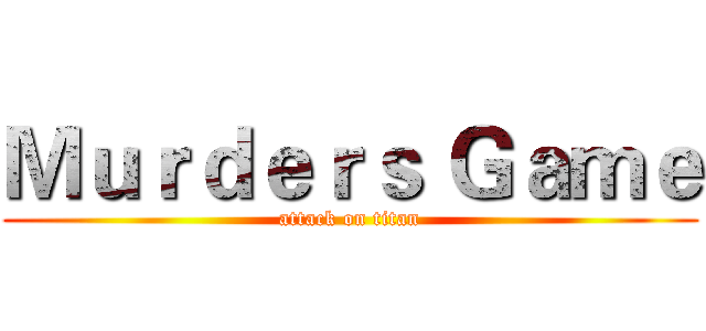 Ｍｕｒｄｅｒｓ Ｇａｍｅ (attack on titan)