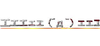 工エエェェ（´д｀）ェェエエ工 (attack on titan)