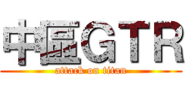 中區ＧＴＲ (attack on titan)