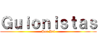 Ｇｕｉｏｎｉｓｔａｓ (Por Hal)