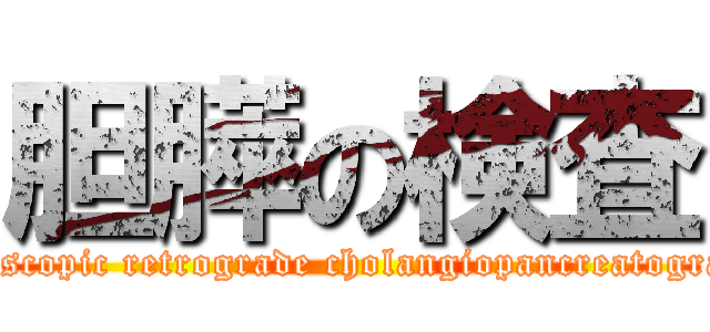 胆膵の検査 (Endoscopic retrograde cholangiopancreatography)