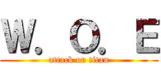 Ｗ．Ｏ．Ｅ (attack on titan)