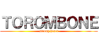 ＴＯＲＯＭＢＯＮＥ (strong heart)
