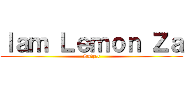 Ｉａｍ Ｌｅｍｏｎ Ｚａ (Sniper)