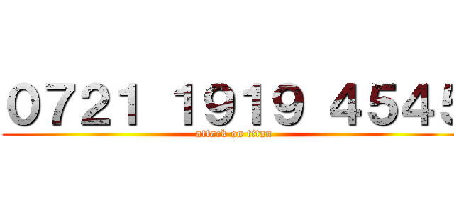 ０７２１ １９１９ ４５４５ (attack on titan)